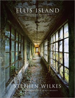Ellis Island: Ghosts of Freedom Stephen Wilkes and Bill Bradley