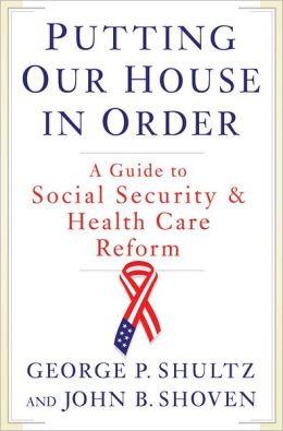 Putting Our House in Order: A Guide to Social Security and Health Care Reform John B. Shoven and George P. Shultz