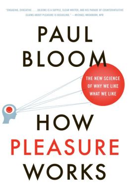 How Pleasure Works: The New Science of Why We Like What We Like