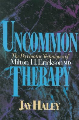 Uncommon therapy: the psychiatric techniques of Milton H. Erickson, M.D Jay Haley