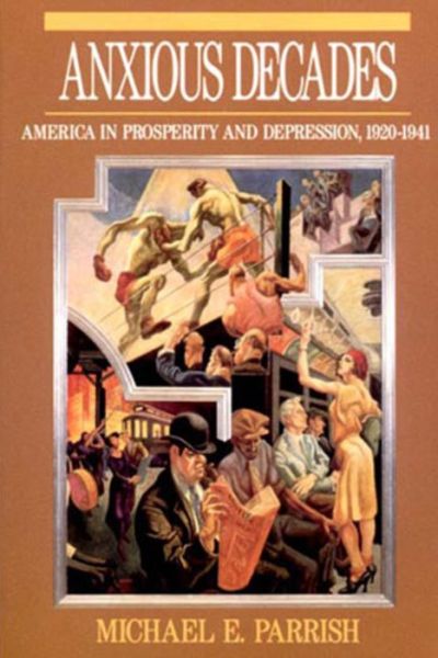 Anxious Decades: America in Prosperity and Depression, 1920-1941