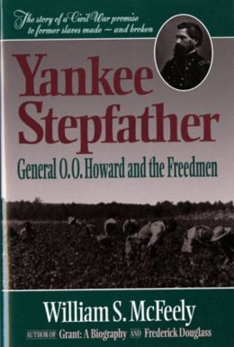 Yankee Stepfather: General O. O. Howard and the Freedmen William S. McFeely