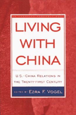 Living with China: U.S.-China Relations in the Twenty-First Century (American Assembly) Ezra F. Vogel