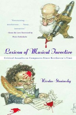 Lexicon of Musical Invective: Critical Assaults on Composers Since Beethoven's Time Nicolas Slonimsky and Peter Schickele