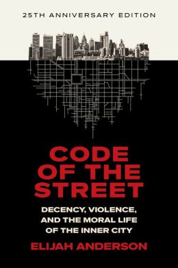 Code of the Street: Decency, Violence and the Moral Life of the Inner City
