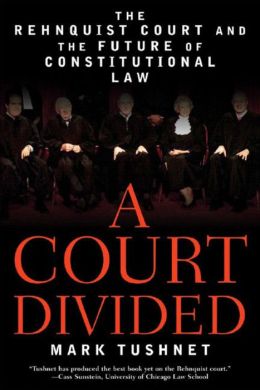 A Court Divided: The Rehnquist Court and the Future of Constitutional Law Mark Tushnet