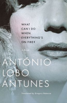 What Can I Do When Everything's On Fire?: A Novel Antonio Lobo Antunes and Gregory Rabassa
