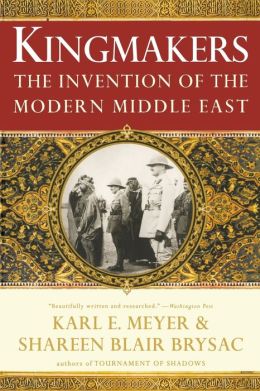 Kingmakers: The Invention of the Modern Middle East