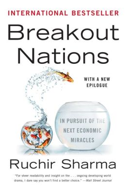 Breakout Nations: In Pursuit of the Next Economic Miracles Ruchir Sharma