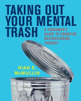Taking Out Your Mental Trash: A Consumer's Guide to Cognitive Restructuring Therapy Rian E. McMullin