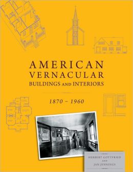 American Vernacular: Buildings and Interiors, 1870-1960 Herbert Gottfried and Jan Jennings
