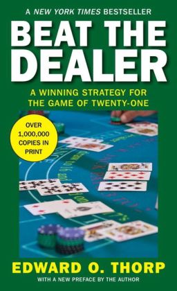 Beat the Dealer a Winning Strategy for the Game of Twenty One 1st Edition Edward O Thorp