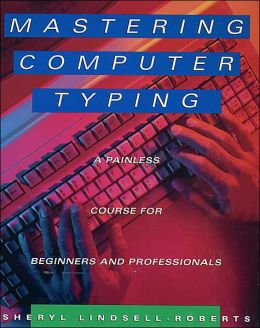 Mastering Computer Typing: A Painless Course for Beginners and Professionals Sheryl Lindsell-Roberts