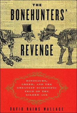 The Bonehunters' Revenge: Dinosaurs, Greed, and the Greatest Scientific Feud of the Gilded Age