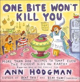 One Bite Won't Kill You: More Than 200 Hundred Recipes to Tempt Even The Pickiest Kids on Earth: And theRest of the Family Too