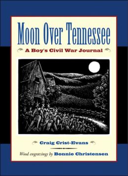 Moon Over Tennessee: A Boy's Civil War Journal Craig Crist-Evans and Bonnie Christensen