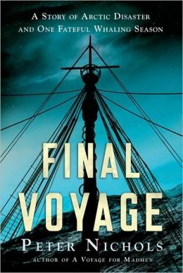 Final Voyage: A Story of Arctic Disaster and One Fateful Whaling Season Peter Nichols