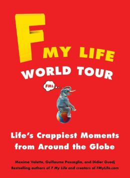 F My Life World Tour: Life's Crappiest Moments from Around the Globe Maxime Valette, Guillaume Passaglia and Didier Guedj