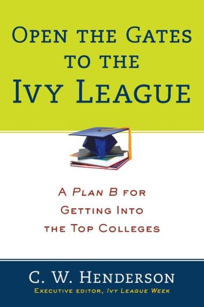 Open the Gates to the Ivy League: A Plan B for Getting into the Top Colleges