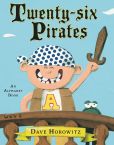 Book Cover Image. Title: Twenty-six Pirates:  An Alphabet Story, Author: Dave Horowitz