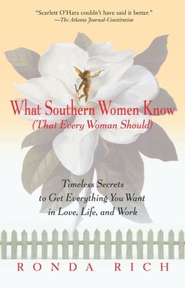 What Southern Women Know (That Every Woman Should): Timeless Secrets to Get Everything You Want in Love, Life, and Work