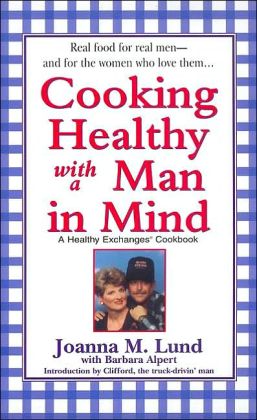 Cooking Healthy with a Man in Mind (Healthy Exchanges Cookbook) JoAnna M. Lund and Barbara Alpert