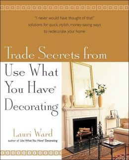 Trade Secrets from Use What You Have Decorating Lauri Ward