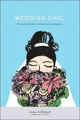 Wedding Chic: The Savvy's Bride's Guide to Getting More While Spending Less