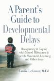 A Parent's Guide to Developmental Delays: Recognizing and Coping with Missed Milestones in Speech, Movement, Learning, andOther Areas