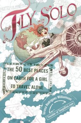 Fly Solo: The 50 Best Places on Earth for a Girl to Travel Alone