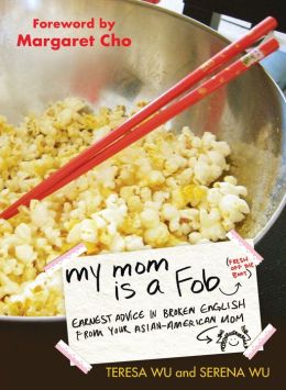 My Mom is a Fob: Earnest Advice in Broken English from Your Asian-American Mom Serena Wu