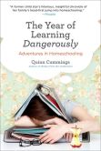Book Cover Image. Title: The Year of Learning Dangerously:  Adventures in Homeschooling, Author: Quinn Cummings