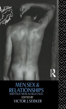 Men, Sex and Relationships: Writings From Achilles Heel Victor J. Seidler