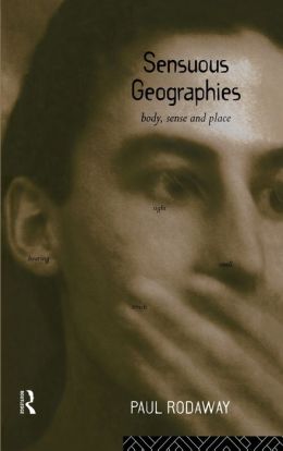 Sensuous Geographies: Body, Sense, and Place