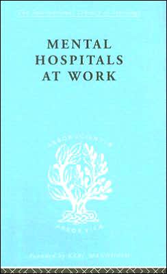 Mental Hospitals at Work (International Library of Sociology) Kathleen Jones and Roy Sidebotham
