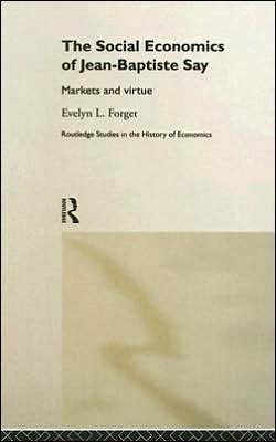 The Social Economics of Jean-Baptiste Say: Markets and Virtue