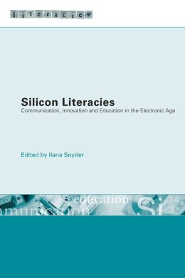 Silicon Literacies: Communication, Innovation and Education in the Electronic Age