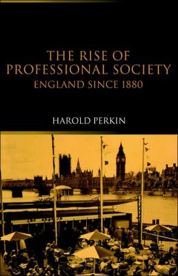 The Rise of Professional Society: England Since 1880 Professor Harold Perkin and Harold Perkin