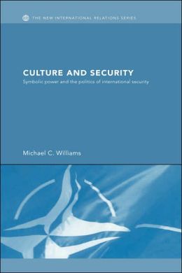 Culture and Security: Symbolic Power and the Politics of International Security