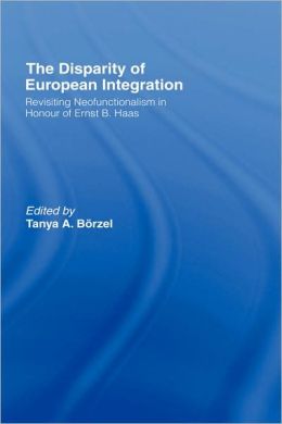 The Disparity of European Integration: Revisiting Neofunctionalism in Honour of Ernst B. Haas
