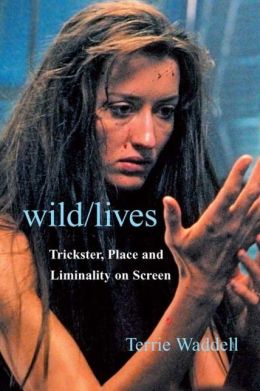 Wild/lives: Trickster, Place and Liminality on Screen Terrie Waddell