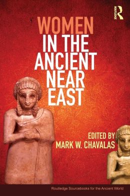 Women in the Ancient Near East: A Sourcebook Mark Chavalas