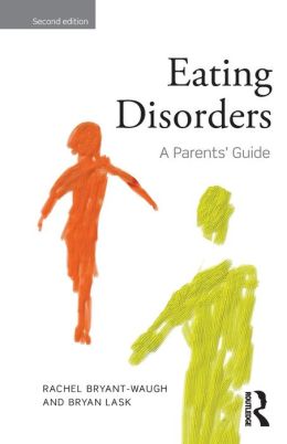 Eating Disorders: A Parents' Guide, Second edition Rachel Bryant-Waugh and Bryan Lask
