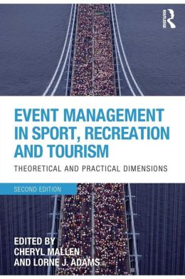 Sport, Recreation and Tourism Event Management: Theoretical and Practical Dimensions Cheryl Mallen and Lorne Adams