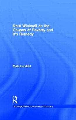 Knut Wicksell on the Causes of Poverty and it's Remedy Mats Lundahl