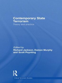 Contemporary State Terrorism: Theory and Practice (Critical Terrorism Studies) Richard Jackson, Eamon Murphy and Scott Poynting
