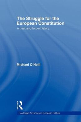 The Struggle for the European Constitution: A Past and Future History Michael O'Neill