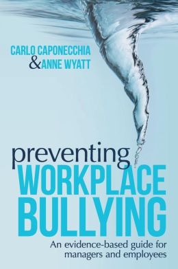 Preventing Workplace Bullying: An Evidence-Based Guide for Managers and Employees Carlo Caponecchia and Anne Wyatt