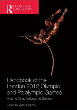 Handbook of the London 2012 Olympic and Paralympic Games: Volume One: Making the Games