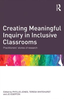 Creating Meaningful Inquiry in Inclusive Classrooms: Practitioners' Stories of Research